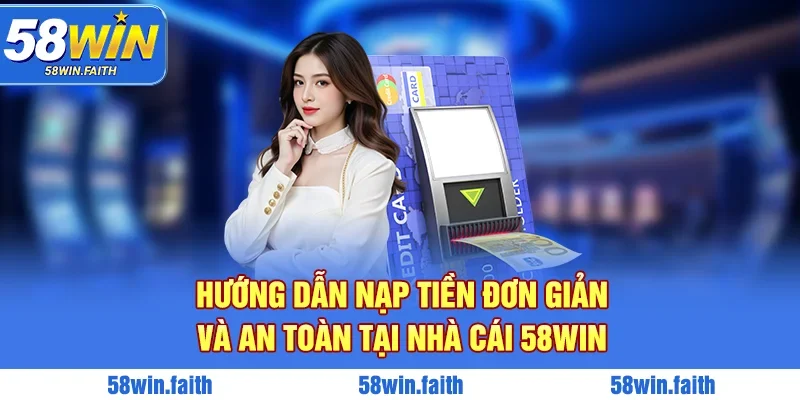 Quy trình nạp rút tiền 58win