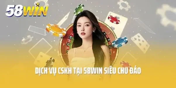 Hỗ trợ khách hàng và quản lý VIP 58win